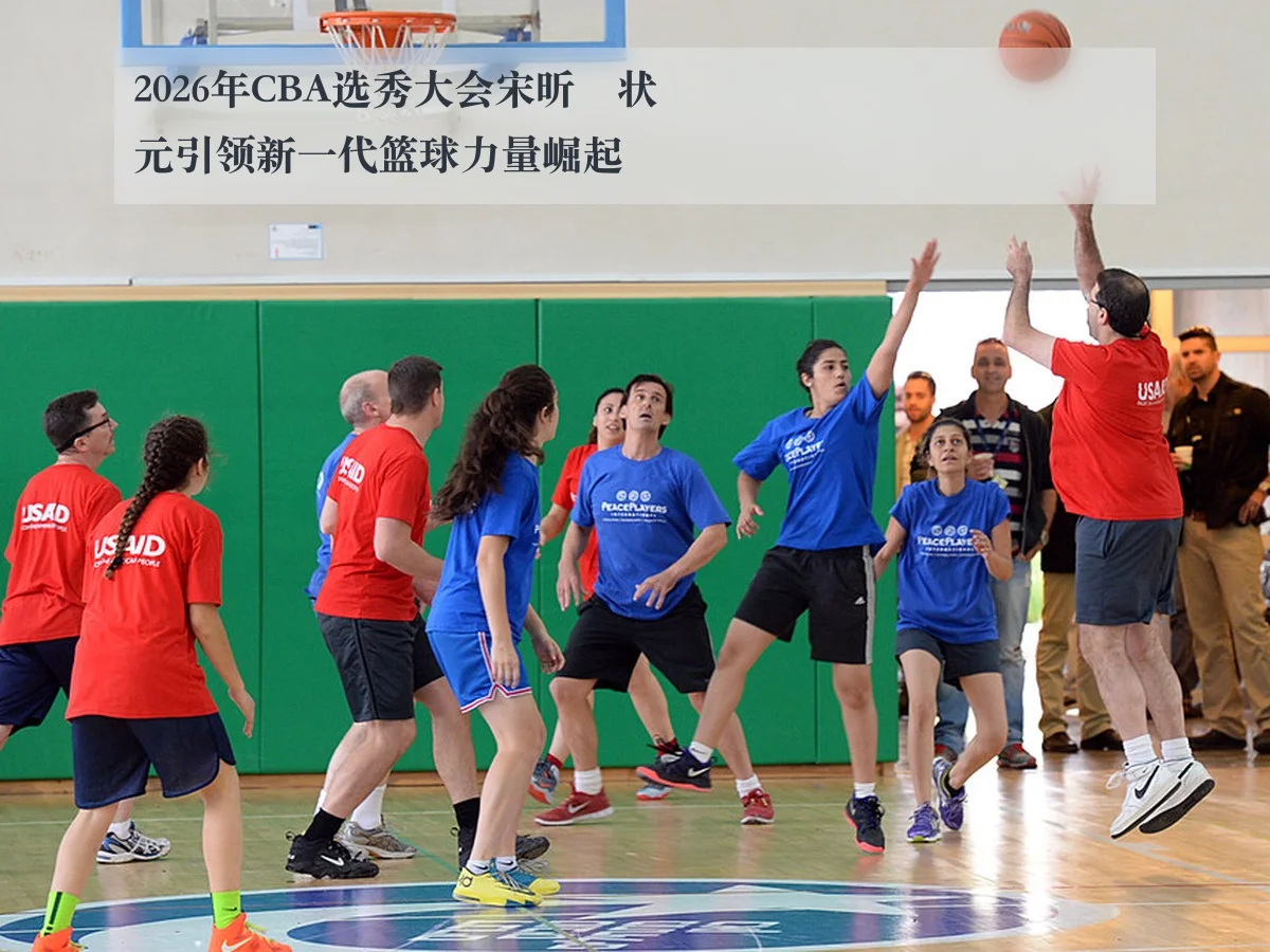 2026年CBA选秀大会宋昕澔状元引领新一代篮球力量崛起