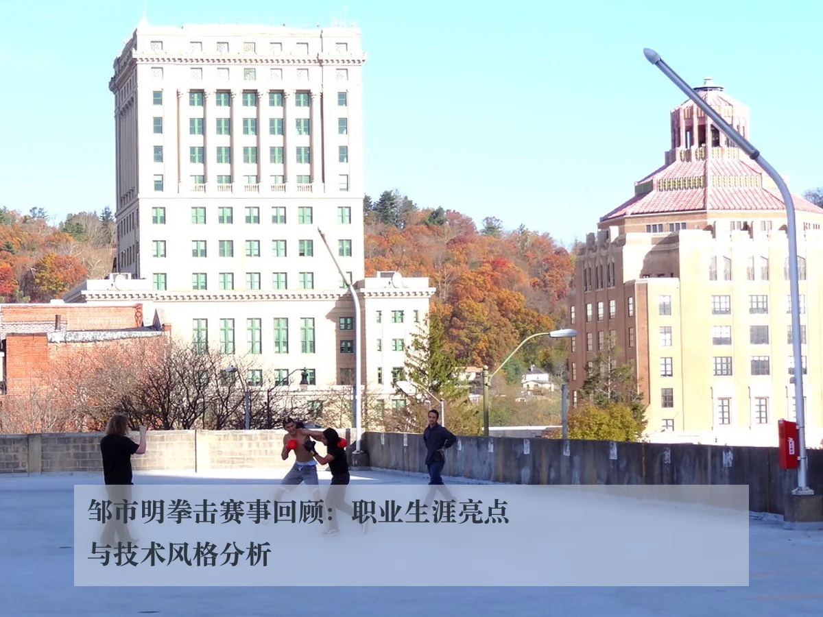 邹市明拳击赛事回顾：职业生涯亮点与技术风格分析
